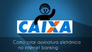 como conseguir a assinatura eletrônica da Caixa