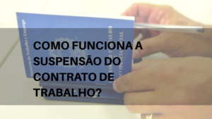 Como funciona a suspensão do contrato de trabalho