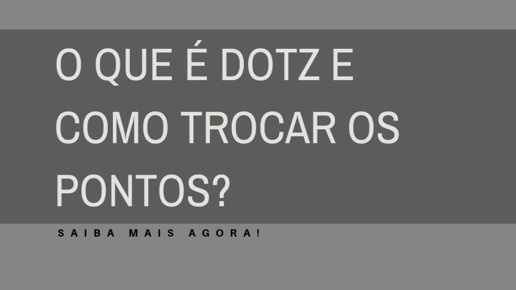 O Que é Dotz e Como Trocar os pontos